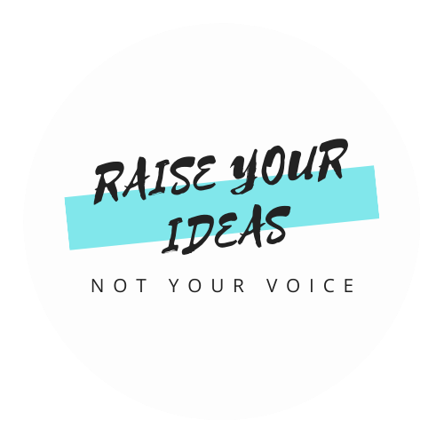 raise your ideas, not your voice