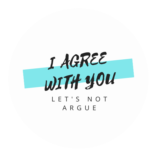 i agree with you, let's not argue
